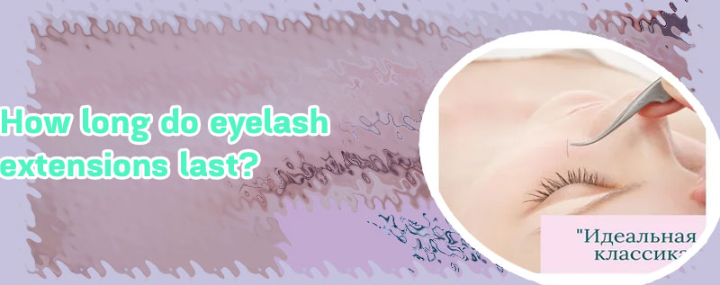 How long do classic eyelash extensions last