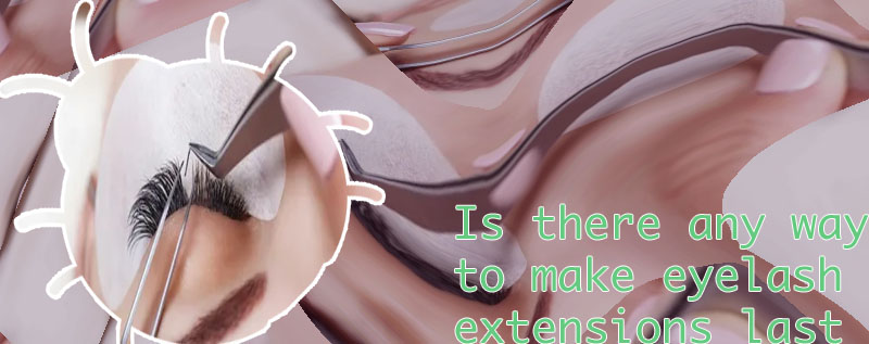 How to make my eyelash extensions last longer